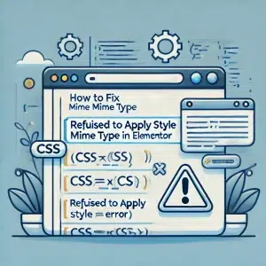 How to Fix the 'Refused to Apply Style' MIME Type Error in Elementor