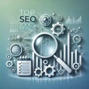 Top SEO Tools for 2025: Optimize Your Digital Strategy