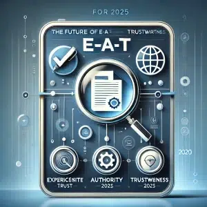 The Future of E-A-T: Strengthening Expertise, Authority, and Trustworthiness in SEO for 2025
